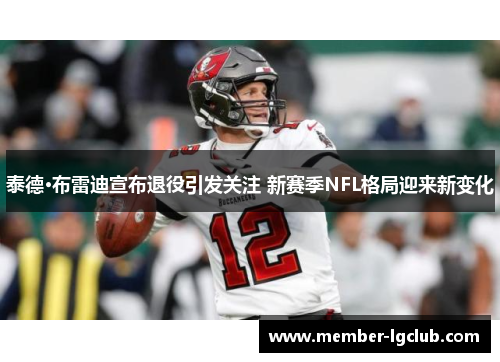 泰德·布雷迪宣布退役引发关注 新赛季NFL格局迎来新变化