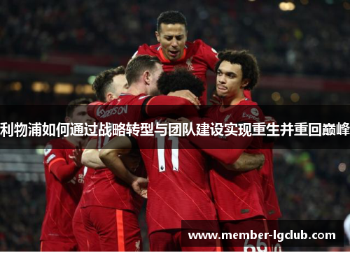 利物浦如何通过战略转型与团队建设实现重生并重回巅峰