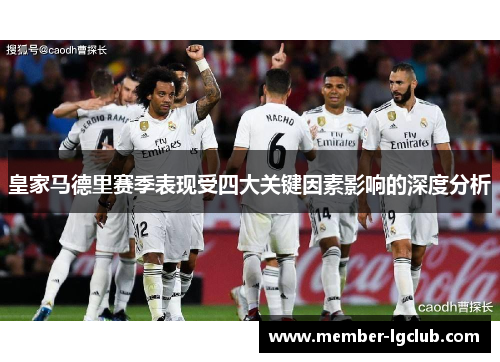 皇家马德里赛季表现受四大关键因素影响的深度分析