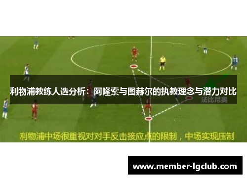 利物浦教练人选分析：阿隆索与图赫尔的执教理念与潜力对比