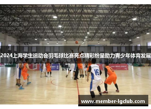2024上海学生运动会羽毛球比赛亮点精彩纷呈助力青少年体育发展