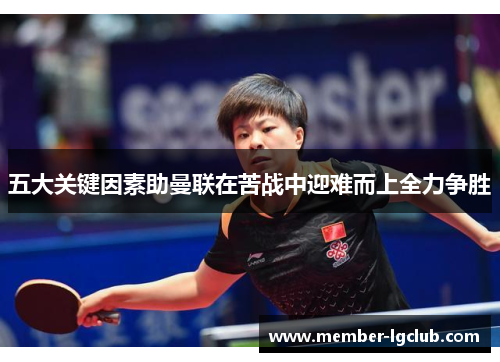 五大关键因素助曼联在苦战中迎难而上全力争胜