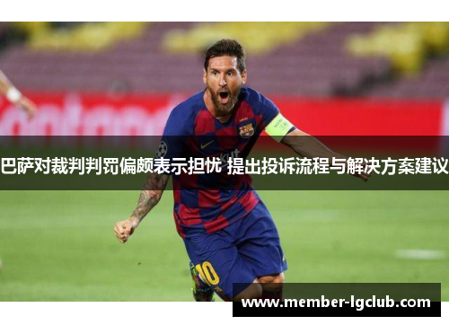 巴萨对裁判判罚偏颇表示担忧 提出投诉流程与解决方案建议