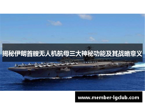 揭秘伊朗首艘无人机航母三大神秘功能及其战略意义