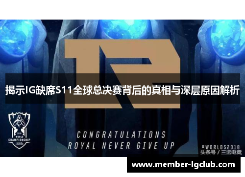 揭示IG缺席S11全球总决赛背后的真相与深层原因解析