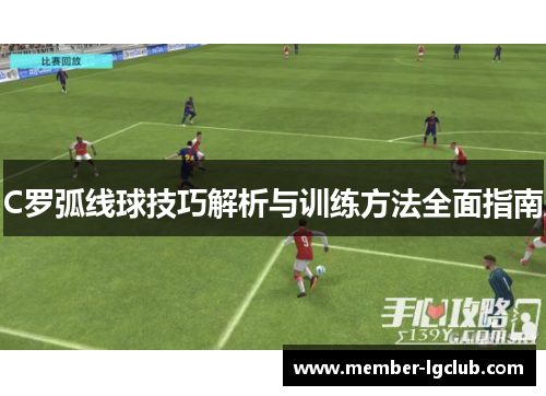 C罗弧线球技巧解析与训练方法全面指南