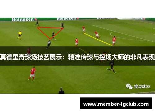 莫德里奇球场技艺展示：精准传球与控场大师的非凡表现