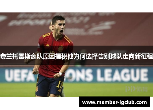 费兰托雷斯离队原因揭秘他为何选择告别球队走向新征程 费兰托雷斯离队原因揭秘他为何选择告别球队走向新征程