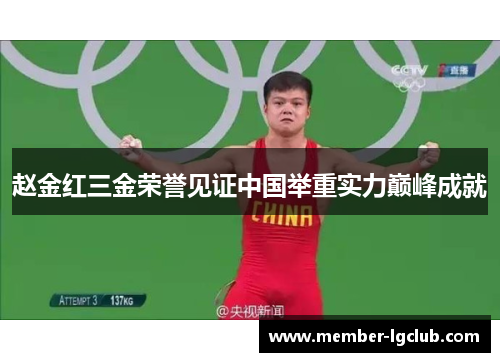 赵金红三金荣誉见证中国举重实力巅峰成就 赵金红三金荣誉见证中国举重实力巅峰成就