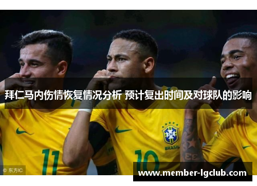 拜仁马内伤情恢复情况分析 预计复出时间及对球队的影响 拜仁马内伤情恢复情况分析 预计复出时间及对球队的影响