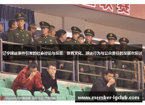辽宁球迷事件引发的社会讨论与反思:体育文化、球迷行为与公众责任的深层次探讨 辽宁球迷事件引发的社会讨论与反思:体育文化、球迷行为与公众责任的深层次探讨