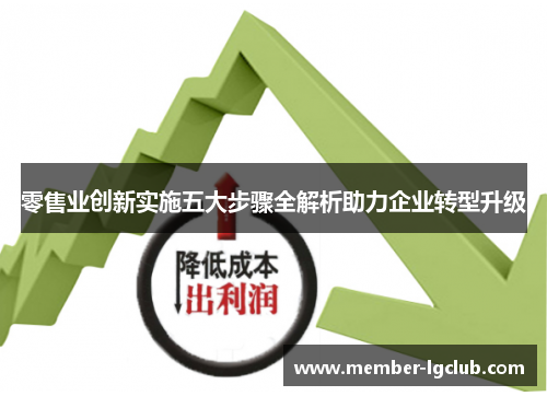 零售业创新实施五大步骤全解析助力企业转型升级 零售业创新实施五大步骤全解析助力企业转型升级