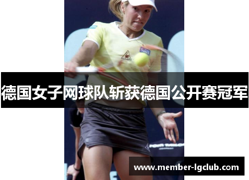 德国女子网球队斩获德国公开赛冠军 德国女子网球队斩获德国公开赛冠军